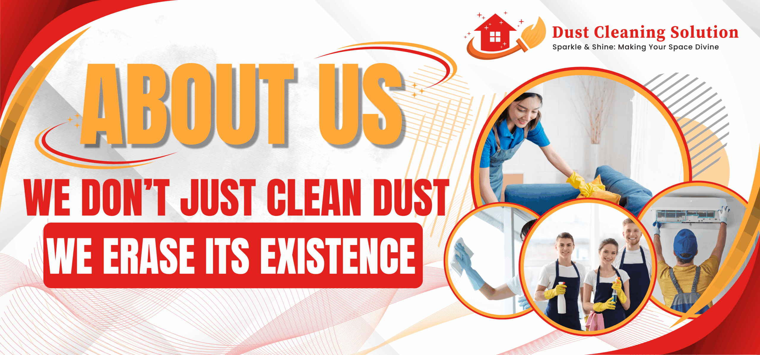We don’t just clean dust — we erase its existence.